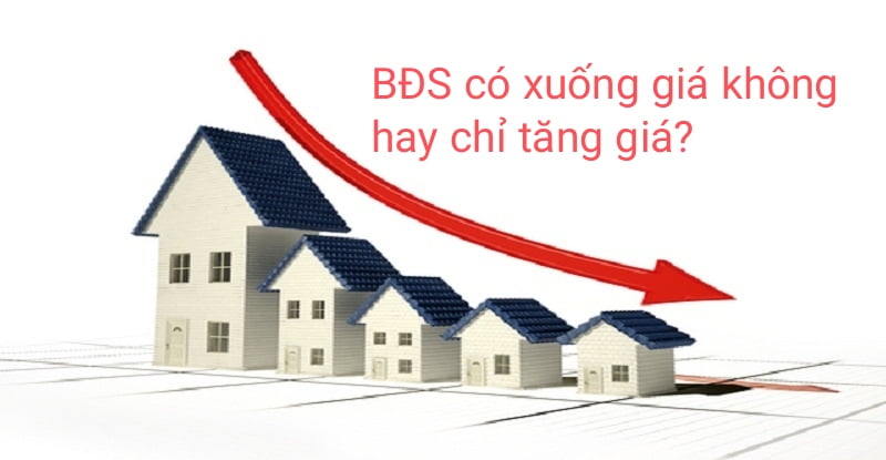 Bất động sản có bao giờ xuống giá không hay chỉ tăng giá